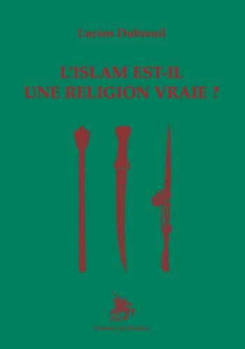 L'ISLAM EST-IL UNE RELIGION VRAIE ?