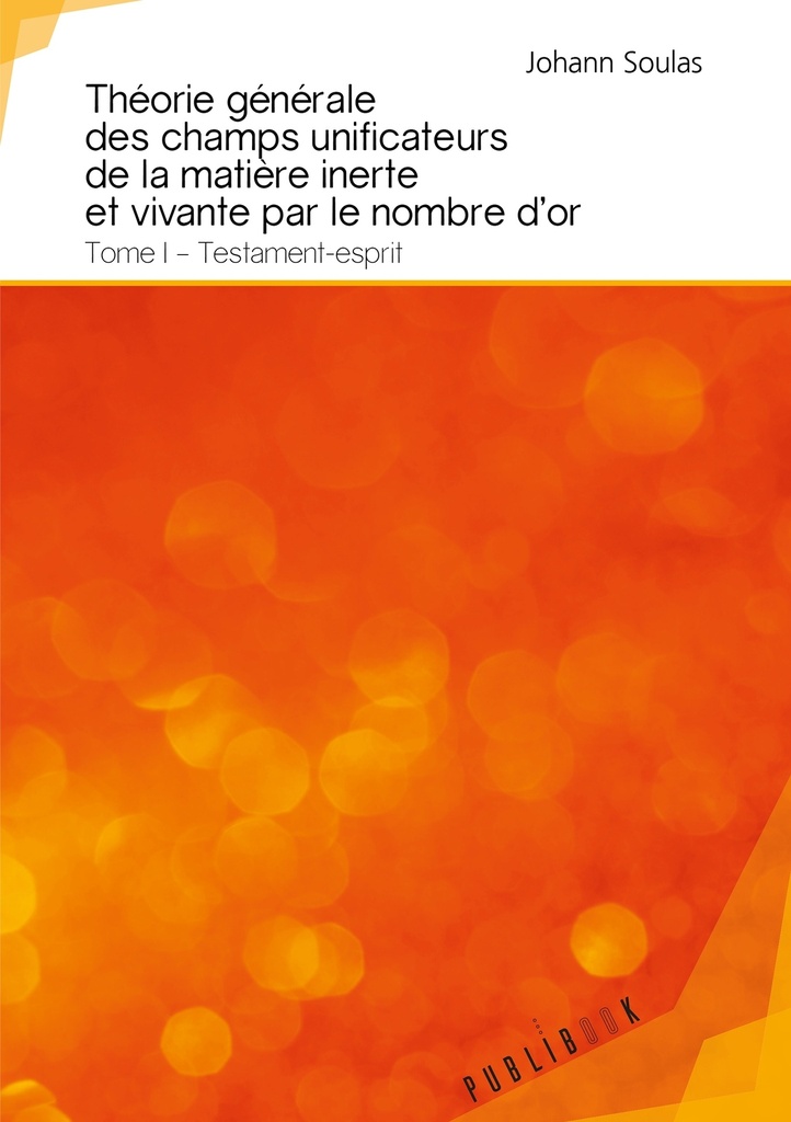 Théorie générale des champs unificateurs de la matière inerte et vivante par le nombre d'or - To