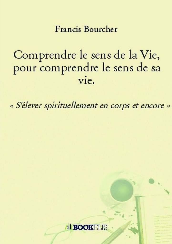 Comprendre le sens de la Vie, pour comprendre le sens de sa vie.