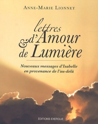 Lettres d'amour et de lumière - Nouveaux messages d'Isabelle en provenance de l'au-delà