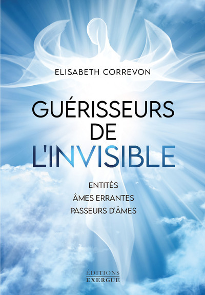 Guérisseurs de l'invisible - Entités, âmes errantes, passeurs d'âmes