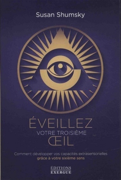 éveillez votre troisième oeil - Comment développer vos capacités extrasensorielles