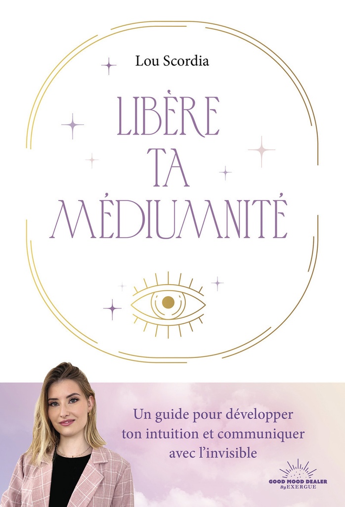 Libère ta médiumnité - Un guide pour développer ton intuition et communiquer avec l'invisible