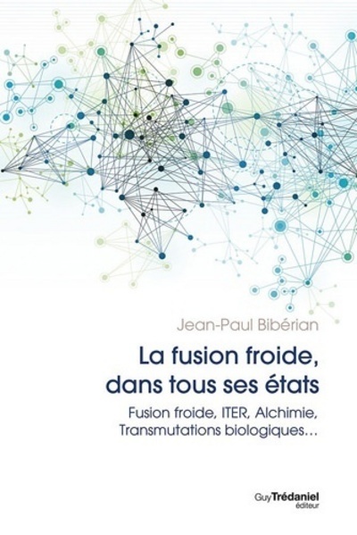La fusion dans tous ses états - Fusion froide, ITER, Alchimie, Transmutations biologiques...