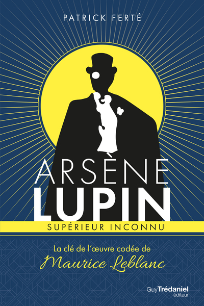 Arsène Lupin supérieur inconnu - La clé de l'oeuvre codée de Maurice Leblanc