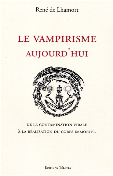 Le vampirisme aujourd'hui - De la contamination virale à la réalisation du corps immortel