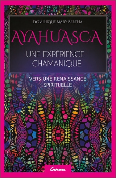 Ayahuasca - Une expérience chamanique - Vers une renaissance spirituelle