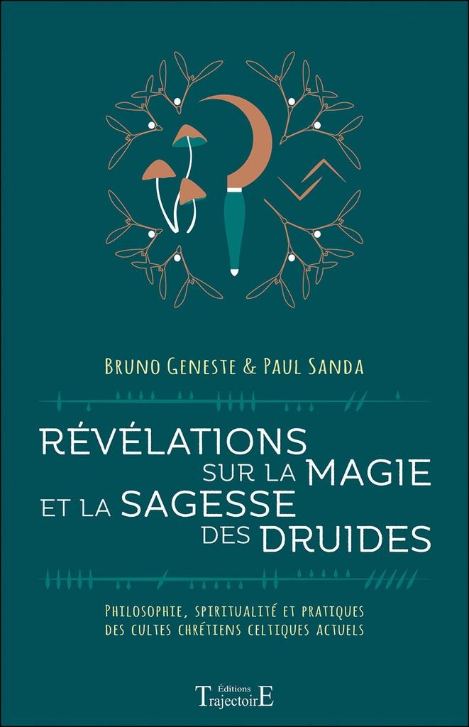 Révélations sur la magie et la sagesse des druides - Philosophie, spiritualité et pratiques des cultes chrétiens celtiques actuels