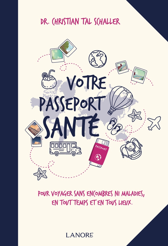 Votre passeport santé - Pour voyager sans encombres ni maladies, en tout temps et en tous lieux