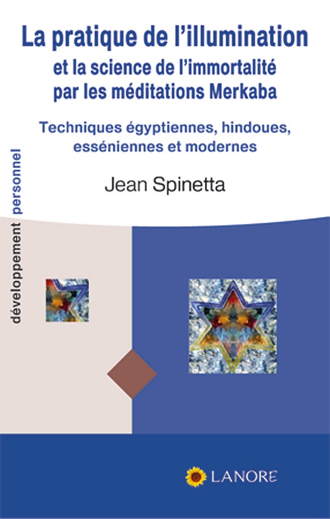 La pratique de l'illumination et la science de l'immortalité par les méditations Merkaba - Techniques égyptiennes, hindoues, esséniennes et modernes
