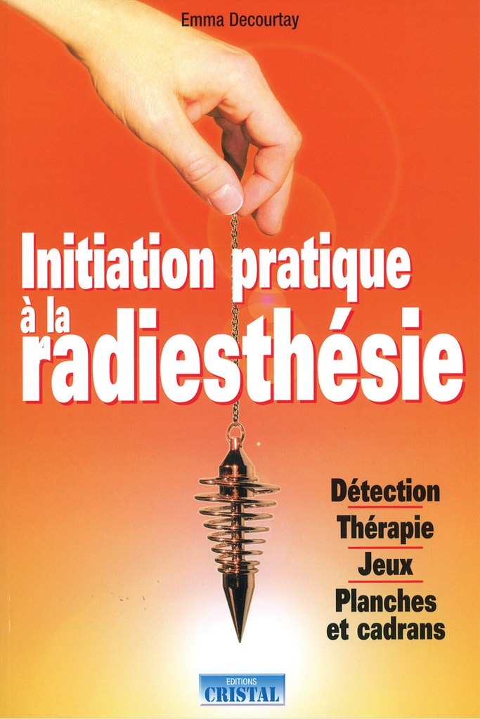 Initiation pratique à la radiesthésie - Détection - Thérapie - Jeux - Planches et cadrans