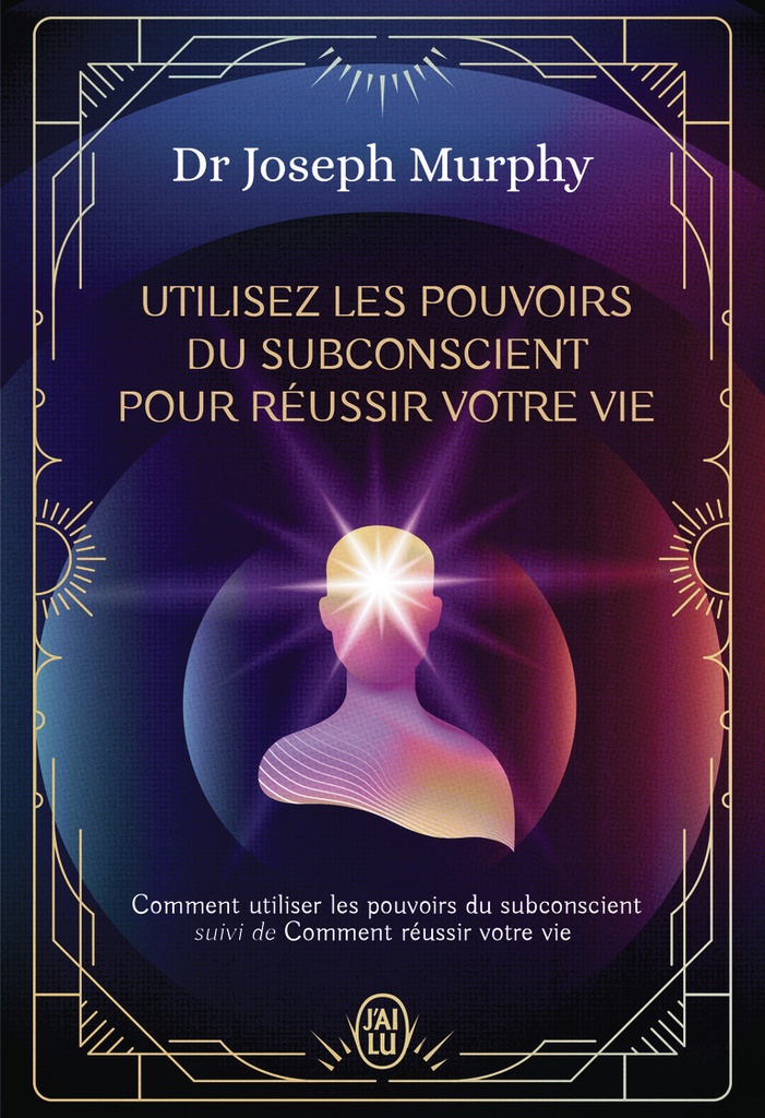 Utilisez les pouvoirs du subconscient pour réussir votre vie - L'intégrale