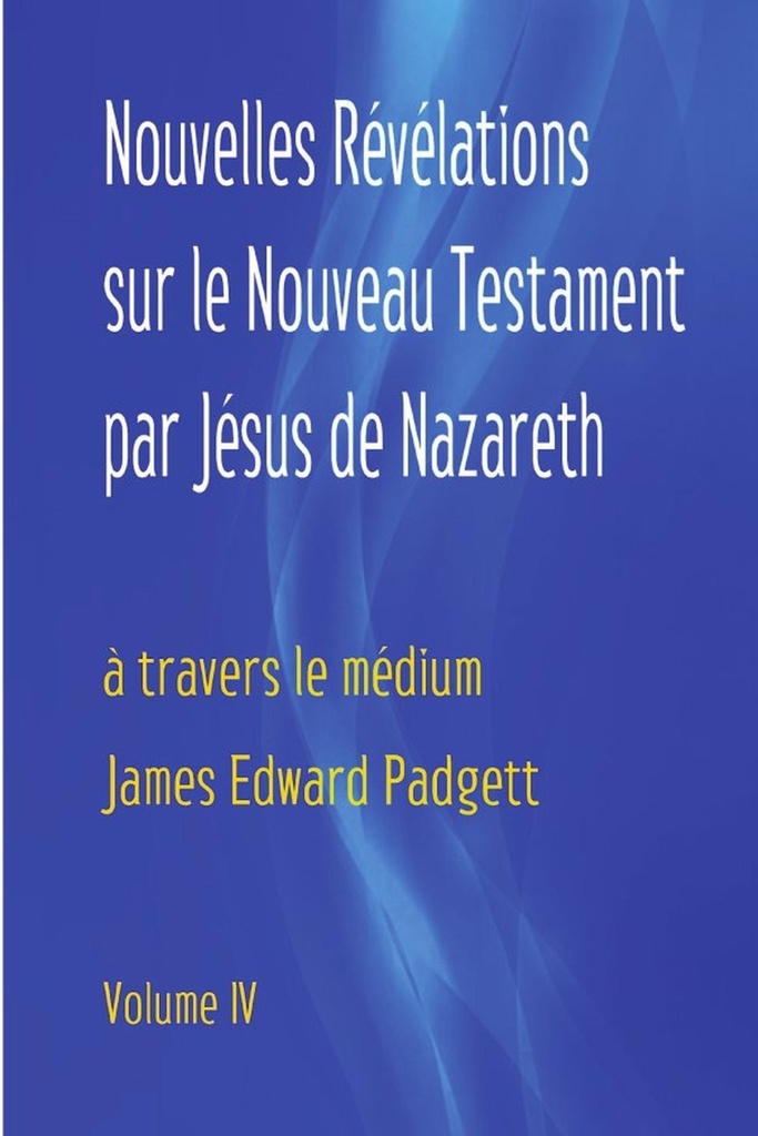 [9781716176463] Nouvelles Révélations sur le Nouveau Testament par Jésus de Nazareth (Volume 4)