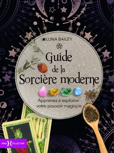 Guide de la sorcière moderne - Apprenez à exploiter votre pouvoir magique