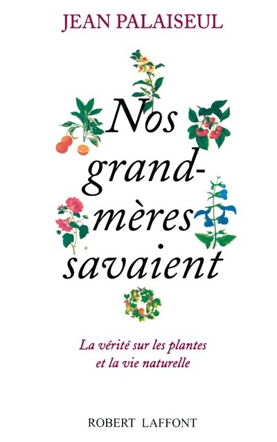 Nos grand-mères savaient - La vérité sur les plantes et la vie naturelle