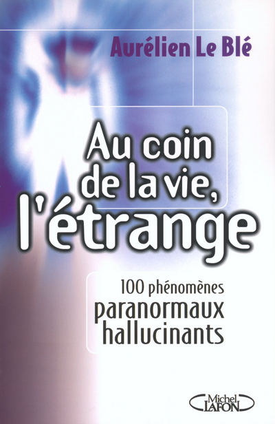 Au coin de la vie, l'étrange 100 phénomènes paranormaux hallucinants