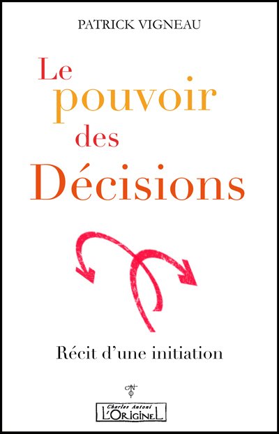 Le pouvoir des décisions - [récit d'une initiation]
