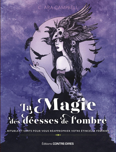 La magie des déesses de l'ombre - Rituels et sorts pour vous réapproprier votre étincelle féminine