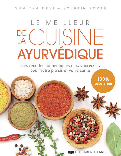 Le meilleur de la cuisine ayurvédique - Des recettes authentiques et savoureuses pour votre plaisir