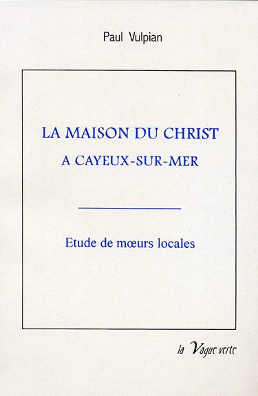 LA MAISON DU CHRIST À CAYEUX-SUR-MER   Suivi d’une notice historique et topographique sur Cayeux et