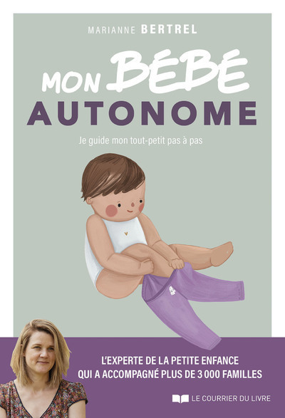 Mon bébé autonome - Je guide mon tout-petit pas à pas