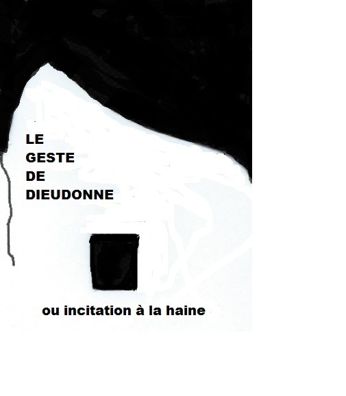 LE GESTE DE DIEUDONNE OU INCITATION A LA HAINE