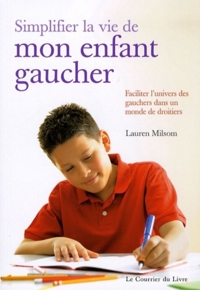 Simplifier la vie de mon enfant gaucher - Faciliter l'univers des gauchers dans un monde de droitier