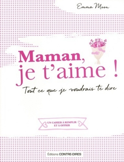 Maman, je t'aime ! - Tout ce que je voudrais te dire