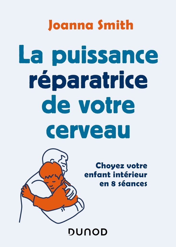 La puissance réparatrice de votre cerveau - Choyez votre enfant intérieur en 8 séances