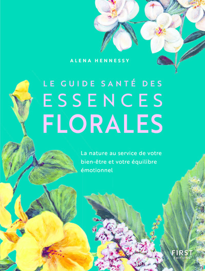 Le Guide santé des essences florales - La nature au service de votre bien-être et votre équilibre ém