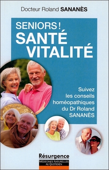 SENIORS ! SANTE - VITALITE - SUIVEZ LES CONSEILS HOMEOPATHIQUES DU DR. ROLAND SANANES
