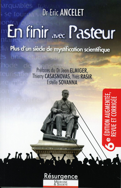 EN FINIR AVEC PASTEUR 6E EDITION - PLUS D'UN SIECLE DE MYSTIFICATION SCIENTIFIQUE