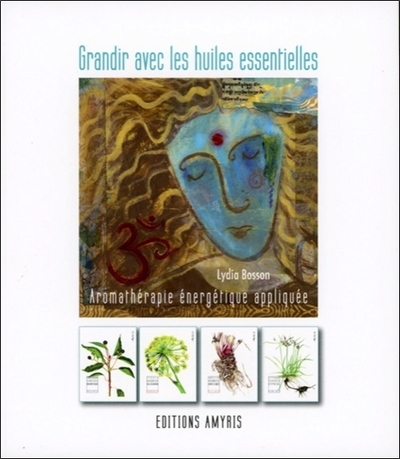 GRANDIR AVEC LES HUILES ESSENTIELLES - AROMATHERAPIE ENERGETIQUE APPLIQUEE