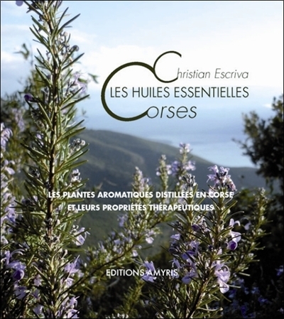 LES HUILES ESSENTIELLES CORSES - LES PLANTES AROMATIQUES DISTILLEES EN CORSE ET LEURS PROPRIETES THE