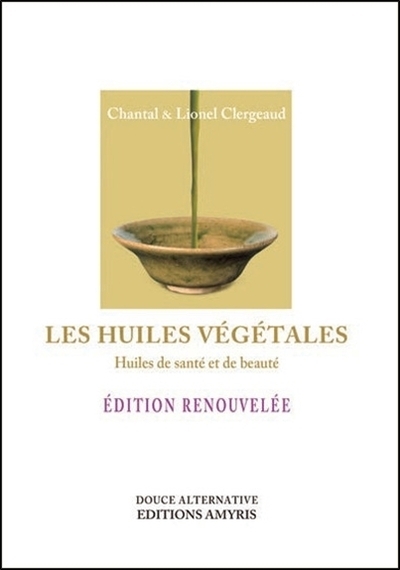 LES HUILES VEGETALES - HUILES DE SANTE ET DE BEAUTE