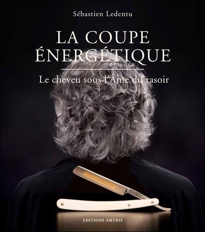 LA COUPE ENERGETIQUE - LE CHEVEU SOUS L'AME DU RASOIR