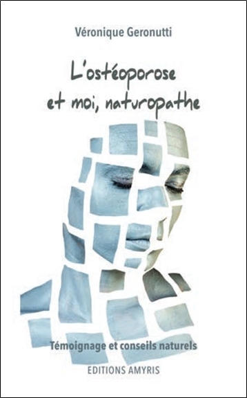 L'OSTEOPOROSE ET MOI, NATUROPATHE - TEMOIGNAGE ET CONSEILS NATURELS