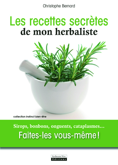 Recettes secrètes de mon herbaliste. Sirops, bonbons, onguents, cataplasmes...Faites-le vous-même !
