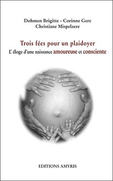 TROIS FEES POUR UN PLAIDOYER - L'ELOGE D'UNE NAISSANCE AMOUREUSE ET CONSCIENTE