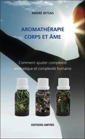 AROMATHERAPIE CORPS ET AME - COMMENT AJUSTER COMPLEXITE AROMATIQUE ET COMPLEXITE HUMAINE