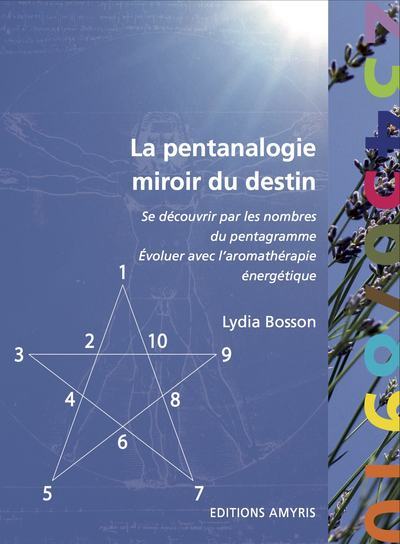 LA PENTANALOGIE, MIROIR DU DESTIN - SE DECOUVRIR PAR LES NOMBRES DU PENTAGRAMME. EVOLUER AVEC L'AROM