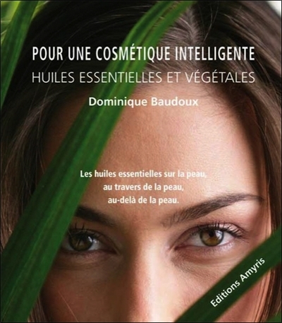 POUR UNE COSMETIQUE INTELLIGENTE - HUILES ESSENTIELLES ET VEGETALES