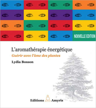 L'AROMATHERAPIE ENERGETIQUE - GUERIR AVEC L'AME DES PLANTES