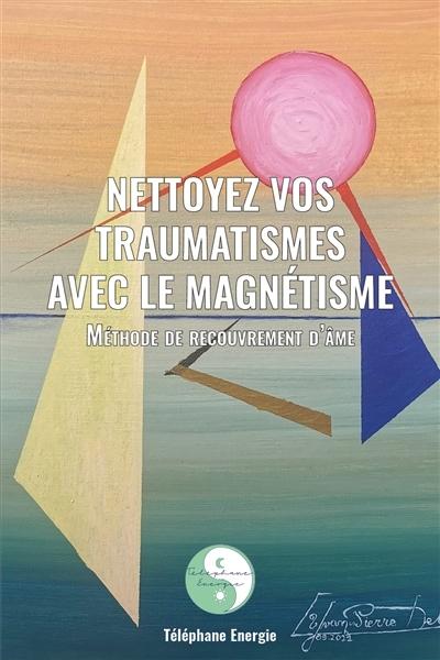 Nettoyez vos traumatismes avec le magnétisme : Méthode de recouvrement d'âme