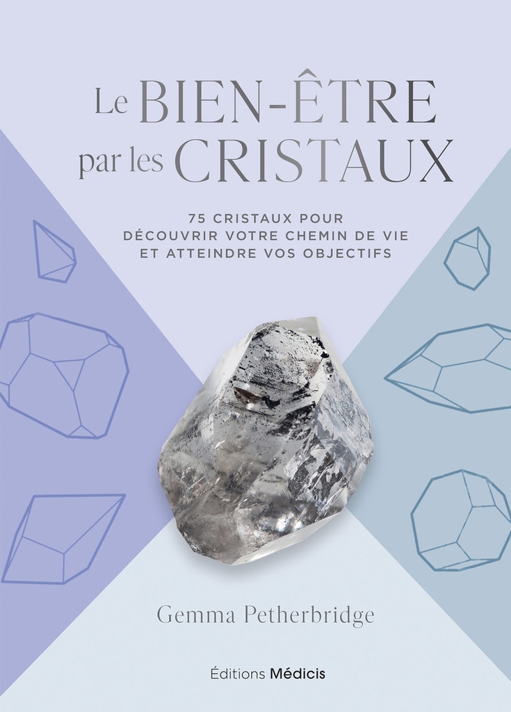 Le Bien-être par les cristaux - 75 cristaux pour découvrir votre chemin de vie et atteindre vos objectifs
