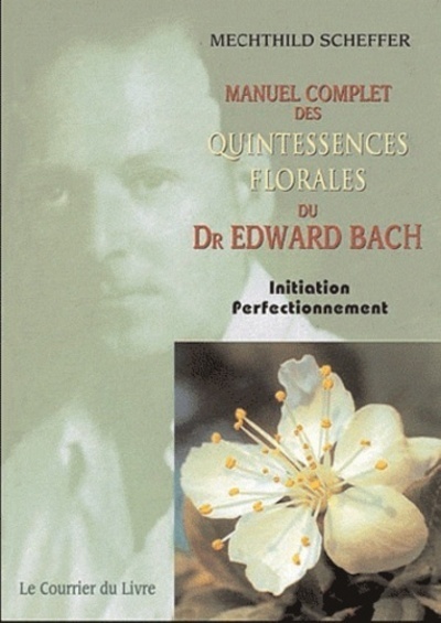 Le Manuel complet des quintessences florales du Dr Edward Bach