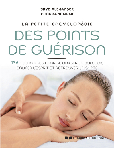La petite encyclopédie des points de guérison - 136 techniques pour soulager la douleur, calmer l'esprit et retrouver la santé