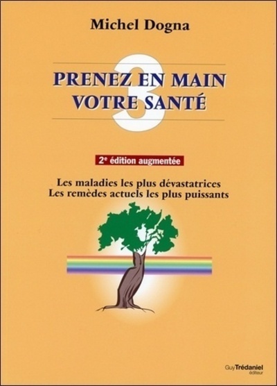 Prenez en main votre santé - tome 3 - Les maladies les plus dévastatrices, les remèdes les plus puis