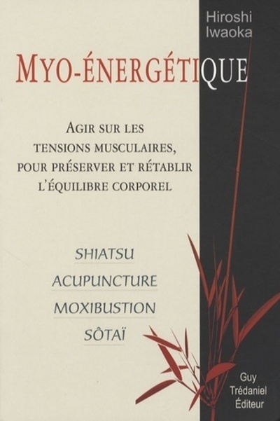 Myo-énergétique - Agir sur les tensions musculaires, pour préserver et rétablir l'équilibre corporel