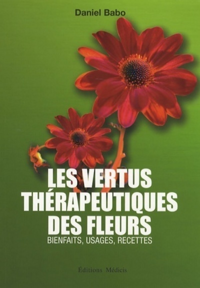 Les vertus thérapeutiques des fleurs - Bienfaits, usages, recettes